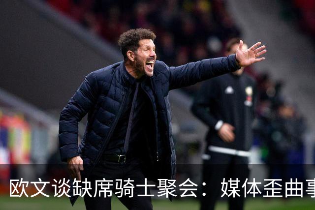 欧文谈缺席骑士聚会：媒体歪曲事实简直丧心病狂 别被他们耍了